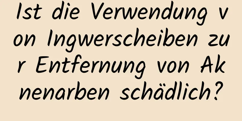Ist die Verwendung von Ingwerscheiben zur Entfernung von Aknenarben schädlich?