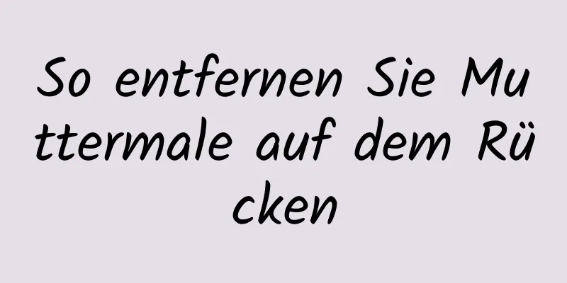 So entfernen Sie Muttermale auf dem Rücken