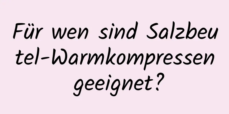 Für wen sind Salzbeutel-Warmkompressen geeignet?