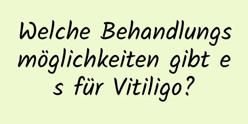 Welche Behandlungsmöglichkeiten gibt es für Vitiligo?