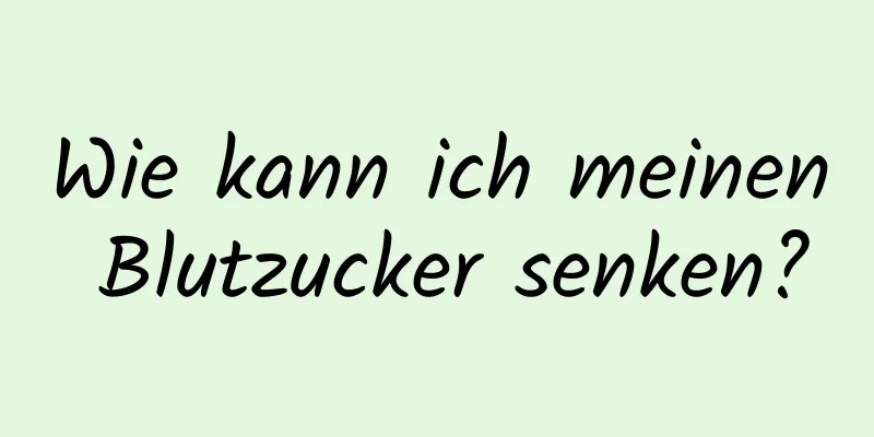 Wie kann ich meinen Blutzucker senken?