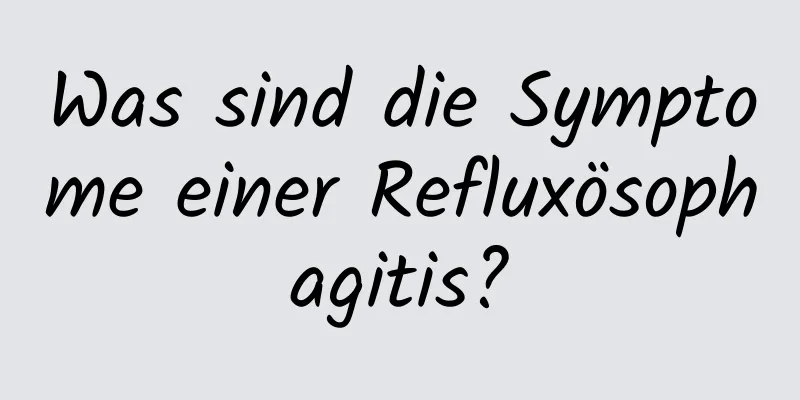 Was sind die Symptome einer Refluxösophagitis?
