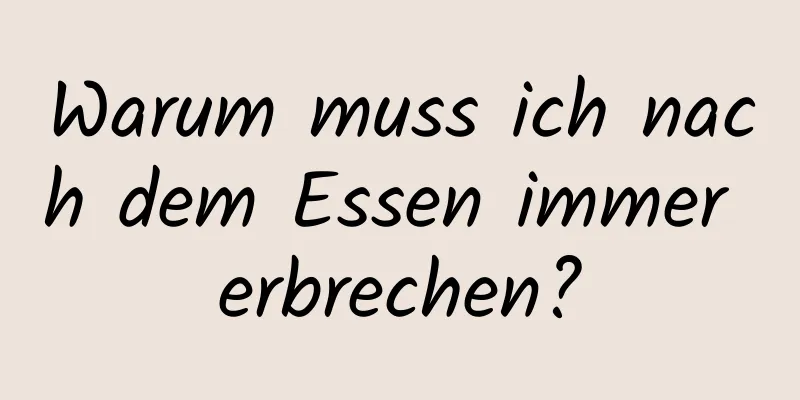 Warum muss ich nach dem Essen immer erbrechen?