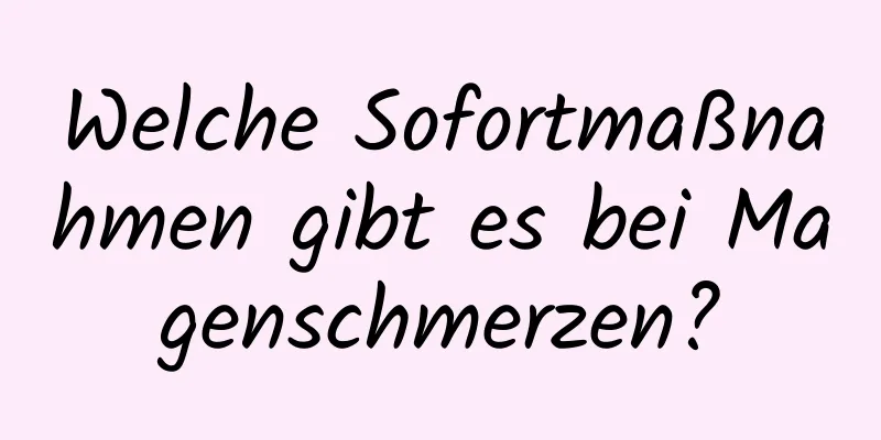 Welche Sofortmaßnahmen gibt es bei Magenschmerzen?