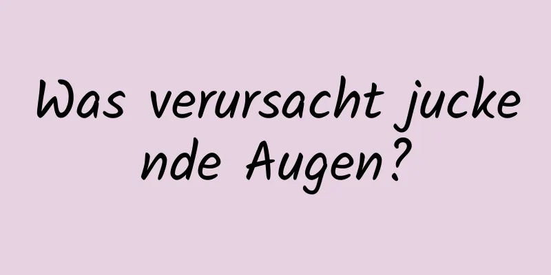 Was verursacht juckende Augen?