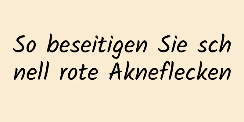 So beseitigen Sie schnell rote Akneflecken
