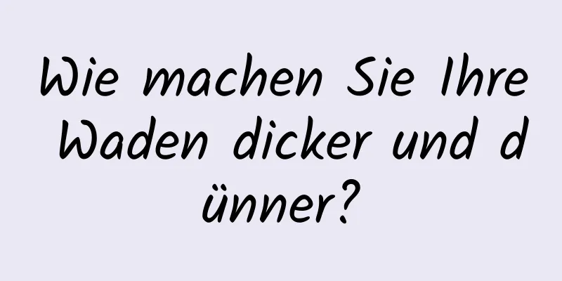 Wie machen Sie Ihre Waden dicker und dünner?