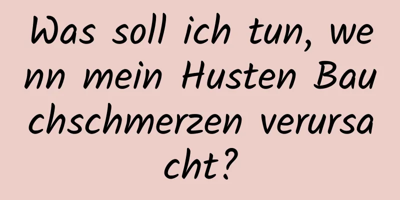 Was soll ich tun, wenn mein Husten Bauchschmerzen verursacht?