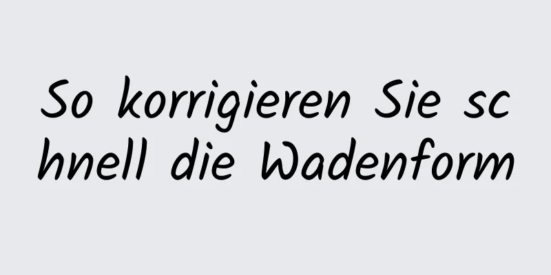 So korrigieren Sie schnell die Wadenform