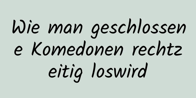Wie man geschlossene Komedonen rechtzeitig loswird