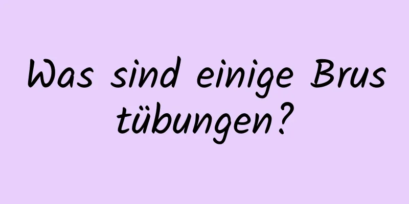 Was sind einige Brustübungen?