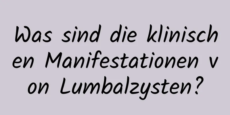 Was sind die klinischen Manifestationen von Lumbalzysten?