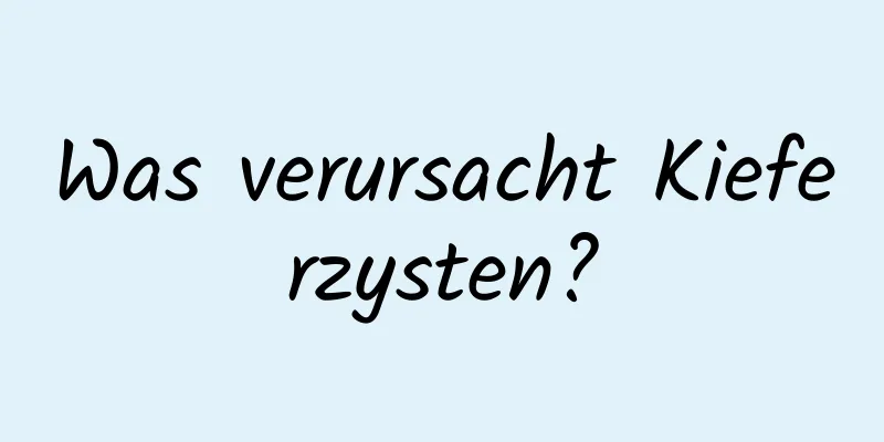 Was verursacht Kieferzysten?