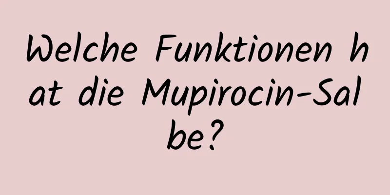 Welche Funktionen hat die Mupirocin-Salbe?