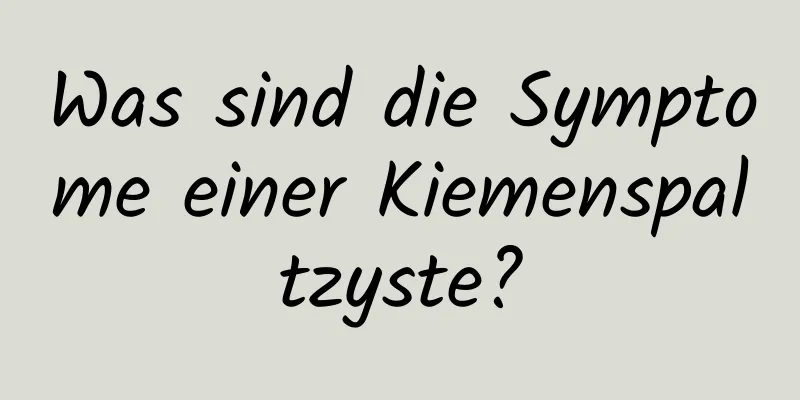 Was sind die Symptome einer Kiemenspaltzyste?