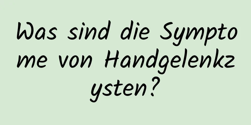 Was sind die Symptome von Handgelenkzysten?