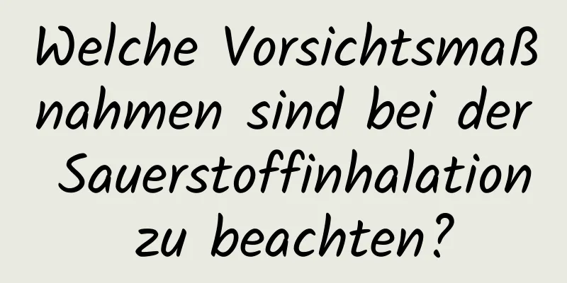 Welche Vorsichtsmaßnahmen sind bei der Sauerstoffinhalation zu beachten?
