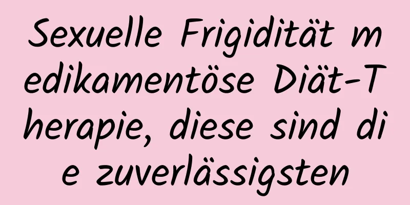 Sexuelle Frigidität medikamentöse Diät-Therapie, diese sind die zuverlässigsten