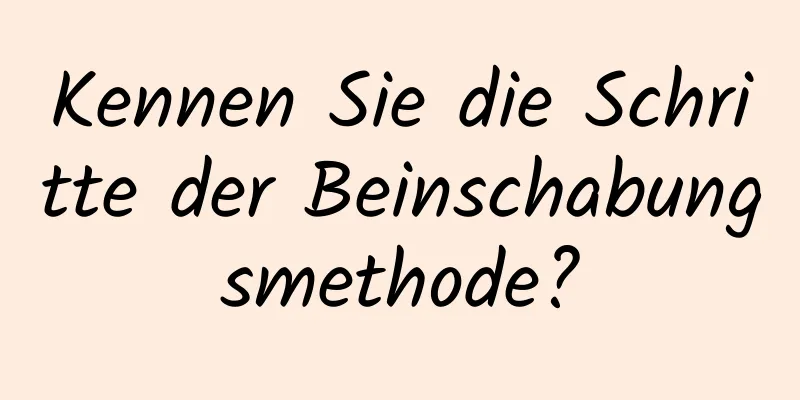 Kennen Sie die Schritte der Beinschabungsmethode?