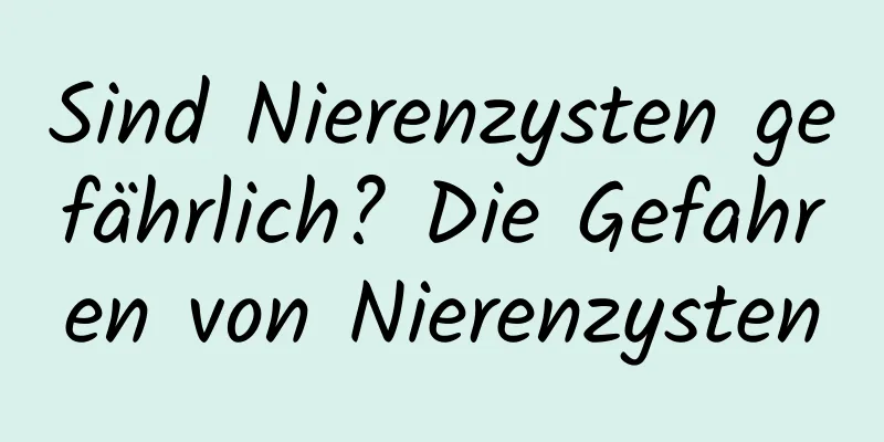 Sind Nierenzysten gefährlich? Die Gefahren von Nierenzysten