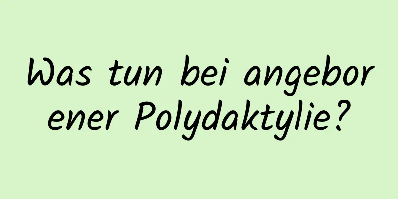 Was tun bei angeborener Polydaktylie?