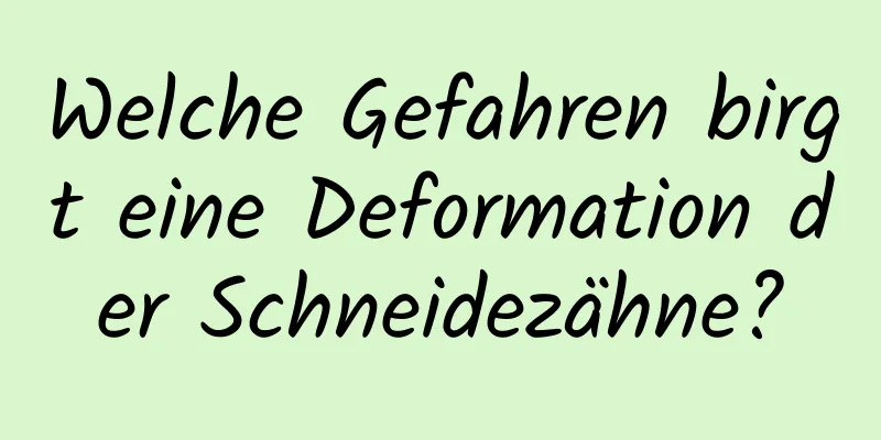 Welche Gefahren birgt eine Deformation der Schneidezähne?