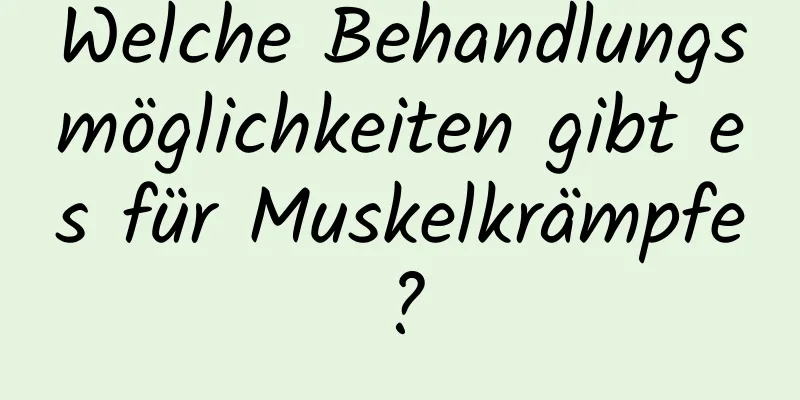 Welche Behandlungsmöglichkeiten gibt es für Muskelkrämpfe?