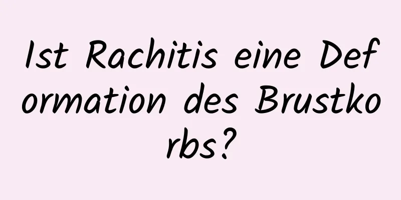 Ist Rachitis eine Deformation des Brustkorbs?