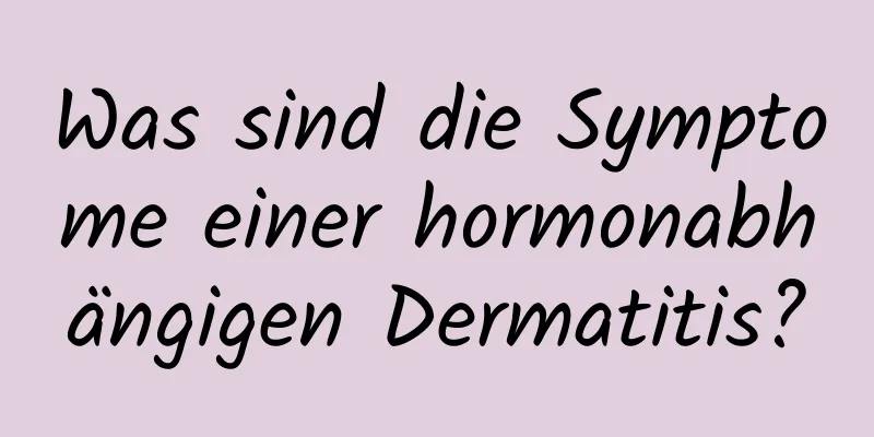 Was sind die Symptome einer hormonabhängigen Dermatitis?