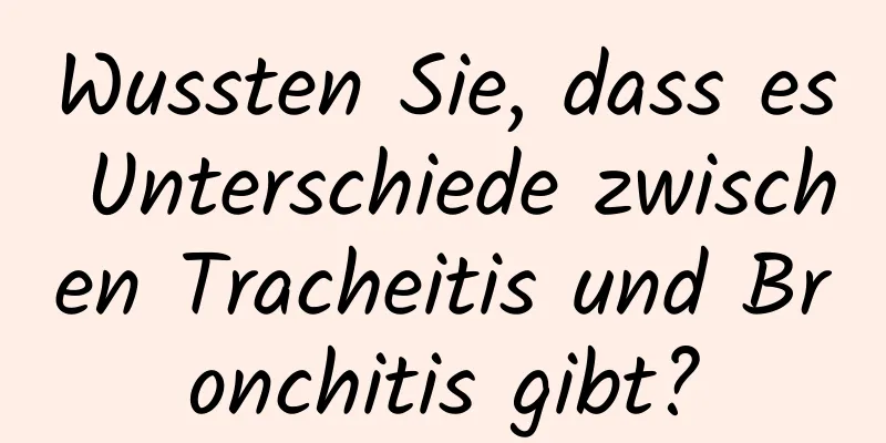Wussten Sie, dass es Unterschiede zwischen Tracheitis und Bronchitis gibt?