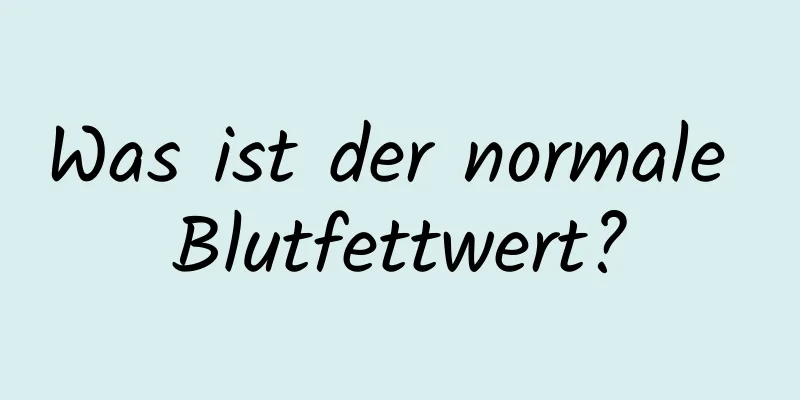 Was ist der normale Blutfettwert?