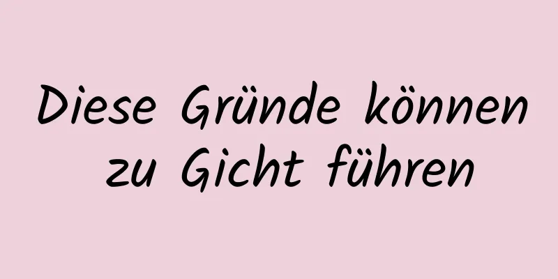 Diese Gründe können zu Gicht führen