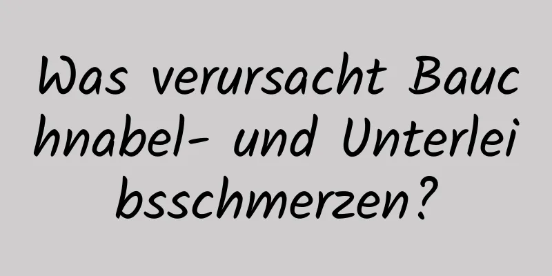 Was verursacht Bauchnabel- und Unterleibsschmerzen?