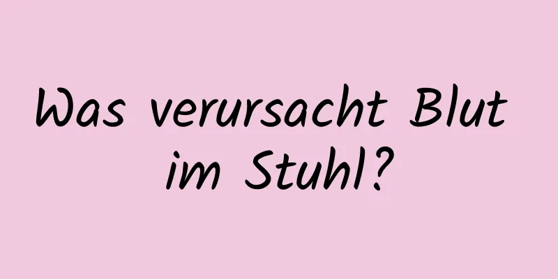 Was verursacht Blut im Stuhl?