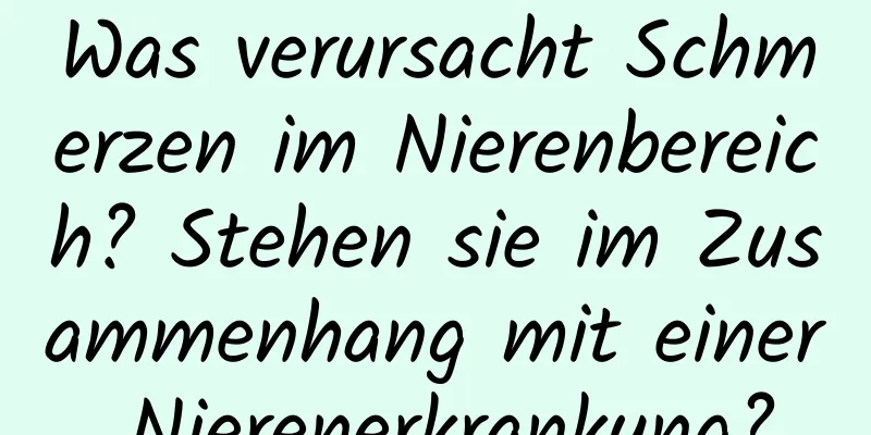 Was verursacht Schmerzen im Nierenbereich? Stehen sie im Zusammenhang mit einer Nierenerkrankung?
