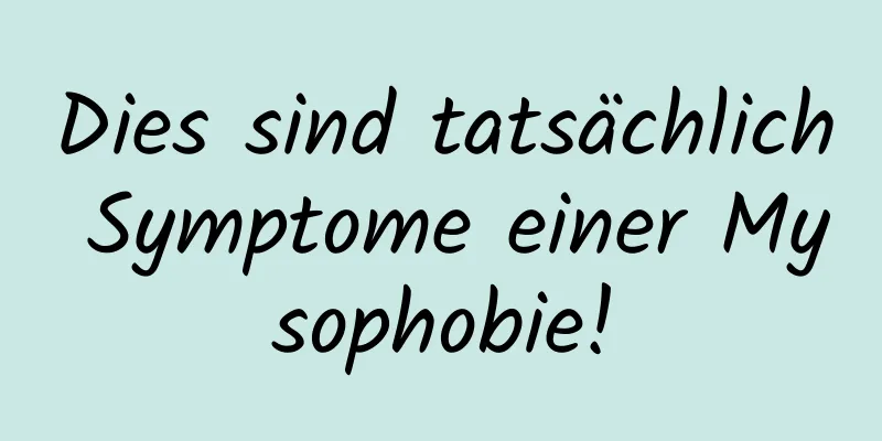 Dies sind tatsächlich Symptome einer Mysophobie!