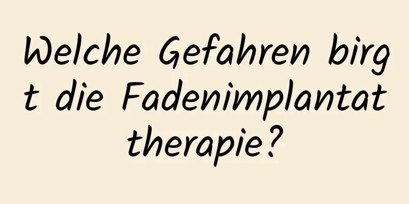 Welche Gefahren birgt die Fadenimplantattherapie?
