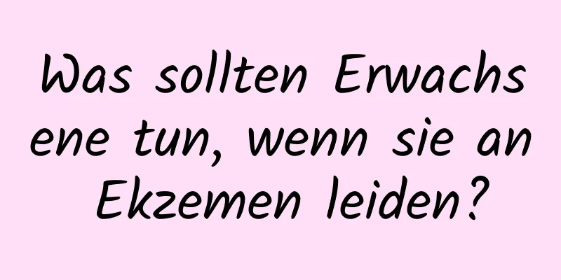 Was sollten Erwachsene tun, wenn sie an Ekzemen leiden?