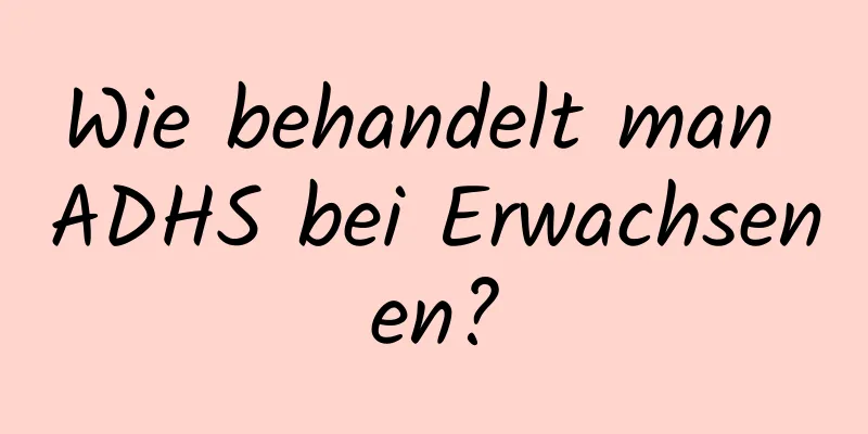 Wie behandelt man ADHS bei Erwachsenen?