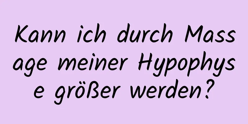 Kann ich durch Massage meiner Hypophyse größer werden?