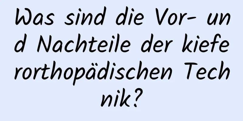 Was sind die Vor- und Nachteile der kieferorthopädischen Technik?