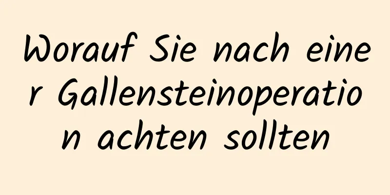 Worauf Sie nach einer Gallensteinoperation achten sollten