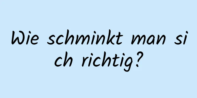 Wie schminkt man sich richtig?