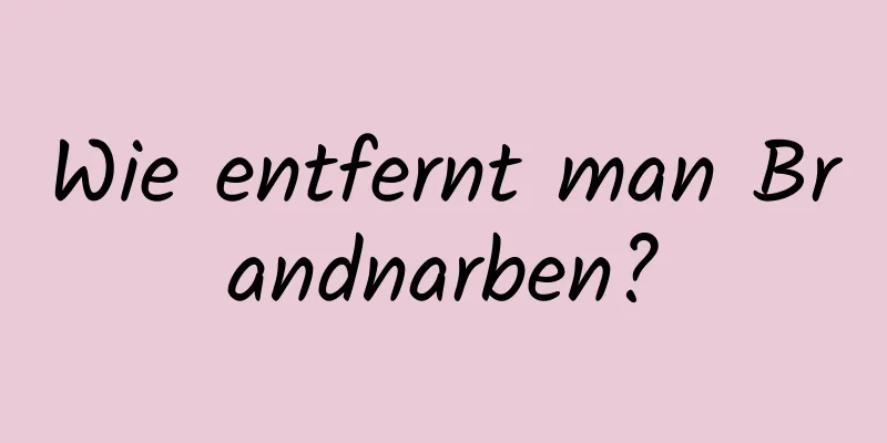 Wie entfernt man Brandnarben?