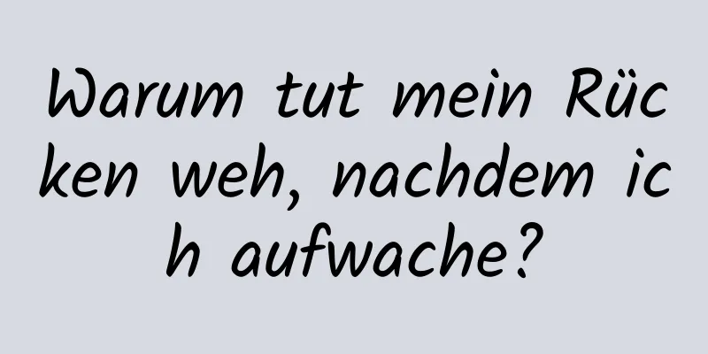 Warum tut mein Rücken weh, nachdem ich aufwache?