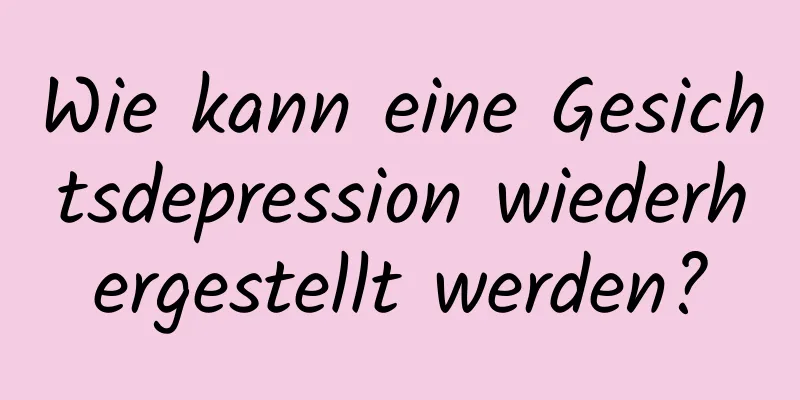 Wie kann eine Gesichtsdepression wiederhergestellt werden?