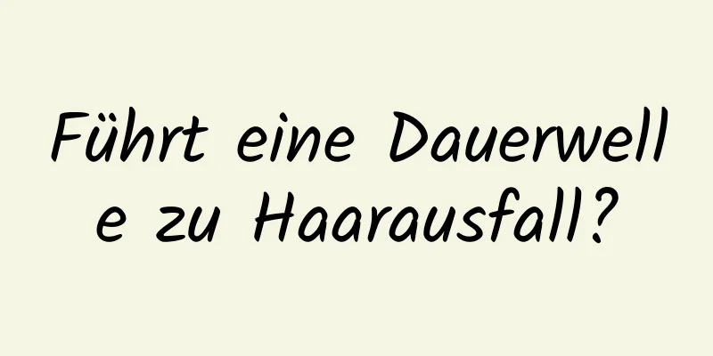 Führt eine Dauerwelle zu Haarausfall?
