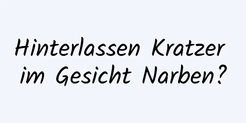Hinterlassen Kratzer im Gesicht Narben?