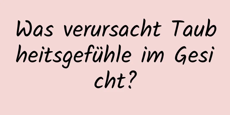 Was verursacht Taubheitsgefühle im Gesicht?