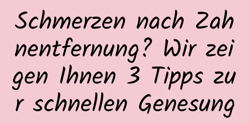 Schmerzen nach Zahnentfernung? Wir zeigen Ihnen 3 Tipps zur schnellen Genesung
